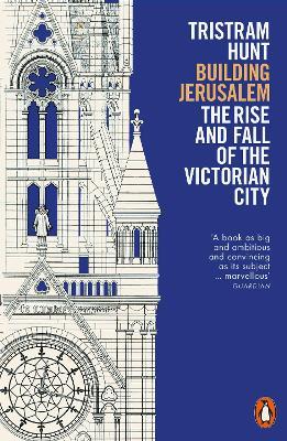 Building Jerusalem: The Rise and Fall of the Victorian City - Tristram Hunt - cover