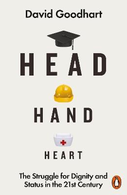 Head Hand Heart: The Struggle for Dignity and Status in the 21st Century - David Goodhart - cover