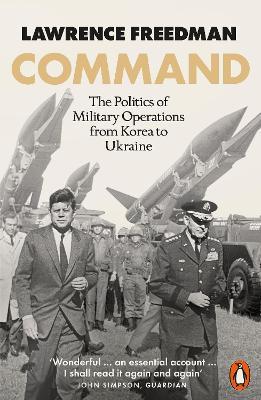 Command: The Politics of Military Operations from Korea to Ukraine - Lawrence Freedman - cover