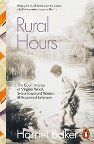 Rural Hours: The Country Lives of Virginia Woolf, Sylvia Townsend Warner and Rosamond Lehmann