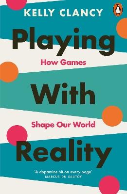 Playing with Reality: How Games Shape Our World - Kelly Clancy - cover