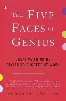 The Five Faces of Genius: Creative Thinking Styles to Succeed at Work - Annette Moser-Wellman - cover