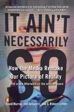 It Ain't Necessarily So: How the Media Remake Our Picture of Reality