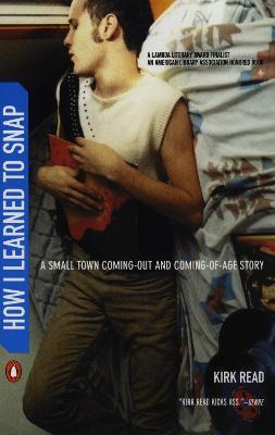 How I Learned to Snap: A Small Town Coming-Out and Coming-of-Age Story - Kirk Read - cover