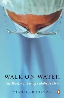 Walk on Water: The Miracle of Saving Children's Lives - Michael Ruhlman - cover