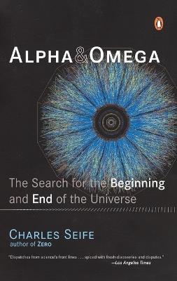 Alpha and Omega: The Search for the Beginning and End of the Universe - Charles Seife - cover