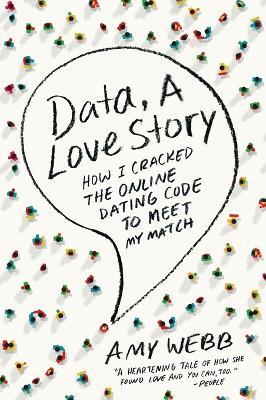 Data, a Love Story: How I Cracked the Online Dating Code to Meet My Match - Amy Webb - cover