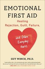 Emotional First Aid: Healing Rejection, Guilt, Failure, and Other Everyday Hurts