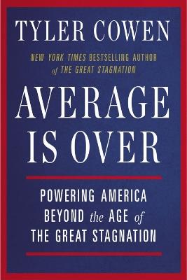Average is Over: Powering America Beyond the Age of the Great Stagnation - Tyler Cowen - cover