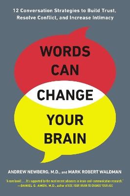 Words Can Change Your Brain: 12 Conversation Strategies to Build Trust, Resolve Conflict, and Increase Intimacy - Andrew Newberg,Mark Robert Waldman - cover
