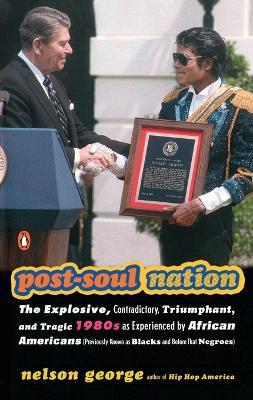 Post-soul Nation: The Explosive, Contradictory, Triumphant, And Tragic 1980s as Experienced by African Americans - Nelson George - cover