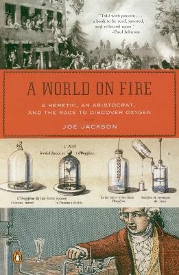 A World on Fire: A Heretic, an Aristocrat, and the Race to Discover Oxygen - Joe Jackson - cover