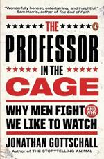 The Professor in the Cage: Why Men Fight and Why We Like to Watch