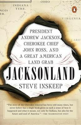 Jacksonland: President Andrew Jackson, Cherokee Chief John Ross, and a Great American Land Grab - Steve Inskeep - cover