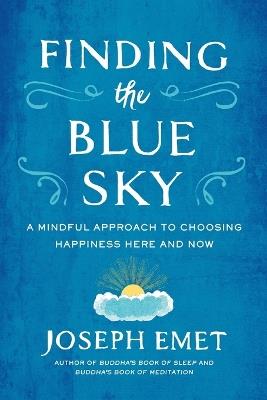 Finding the Blue Sky: A Mindful Approach to Choosing Happiness Here and Now - Joseph Emet - cover