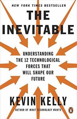 The Inevitable: Understanding the 12 Technological Forces That Will Shape Our Future - Kevin Kelly - cover
