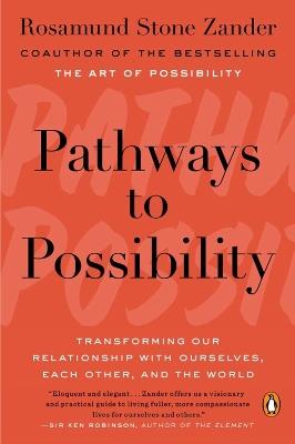 Pathways to Possibility: Transforming Our Relationship with Ourselves, Each Other, and the World - Rosamund Stone Zander - cover
