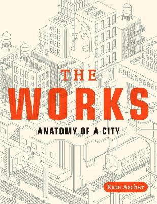 The Works: Anatomy of a City - Kate Ascher - cover