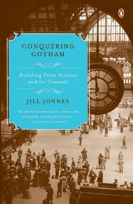 Conquering Gotham: Building Penn Station and Its Tunnels - Jill Jonnes - cover