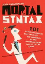 Mortal Syntax: 101 Language Choices That Will Get You Clobbered by the Grammar Snobs--Even If Y ou're Right