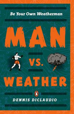 Man Vs. Weather: Be Your Own Weatherman - Dennis DiClaudio - cover