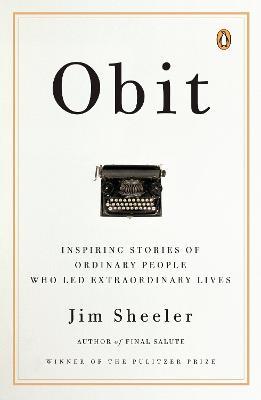 Obit: Inspiring Stories of Ordinary People Who Led Extraordinary Lives - Jim Sheeler - cover