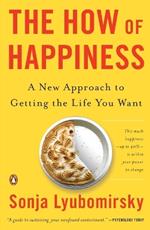The How of Happiness: A New Approach to Getting the Life You Want