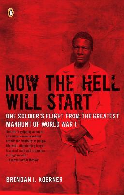 Now the Hell Will Start: One Soldier's Flight from the Greatest Manhunt of World WarII - Brendan I. Koerner - cover