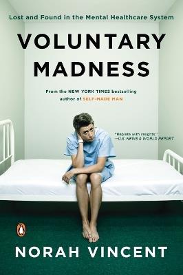 Voluntary Madness: Lost and Found in the Mental Healthcare System - Norah Vincent - cover