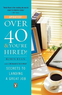 Over 40 and You'Re Hired: Secrets to Landing a Great Job - Robin Ryan - cover