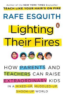Lighting Their Fires: How Parents and Teachers Can Raise Extraordinary Kids in a Mixed-Up, Muddled-Up, Shook-Up World - Rafe Esquith - cover