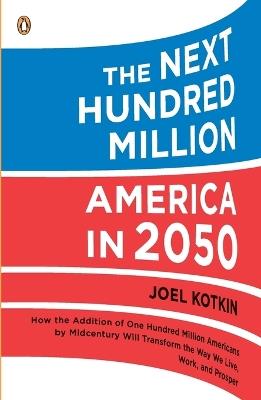 The Next Hundred Million: America in 2050 - Joel Kotkin - cover