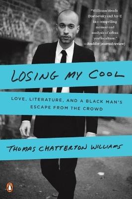 Losing My Cool: Love, Literature, and a Black Man's Escape from the Crowd - Thomas Chatterton Williams - cover