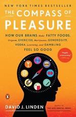 The Compass of Pleasure: How Our Brains Make Fatty Foods, Orgasm, Exercise, Marijuana, Generosity, Vodka, Learning, and Gambling Feel So Good