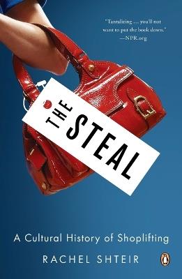 The Steal: A Cultural History of Shoplifting - Rachel Shteir - cover