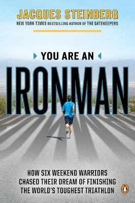 You Are an Ironman: How Six Weekend Warriors Chased Their Dream of Finishing the World's Toughest Triathlon - Jacques Steinberg - cover