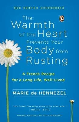 The Warmth of the Heart Prevents Your Body from Rusting: A French Recipe for a Long Life, Well-Lived - Marie De Hennezel - cover