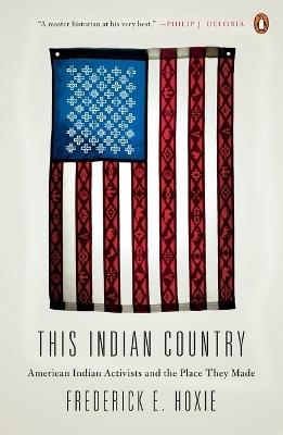 This Indian Country: American Indian Activists and the Place They Made - Frederick Hoxie - cover