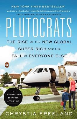 Plutocrats: The Rise of the New Global Super-Rich and the Fall of Everyone Else - Chrystia Freeland - cover