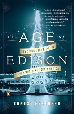 The Age of Edison: Electric Light and the Invention of Modern America - Ernest Freeberg - cover
