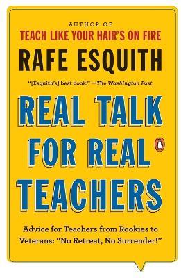 Real Talk for Real Teachers: Advice for Teachers from Rookies to Veterans: "No Retreat, No Surrender!" - Rafe Esquith - cover