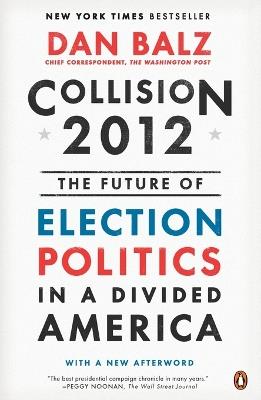 Collision 2012: The Future of Election Politics in a Divided America - Dan Balz - cover