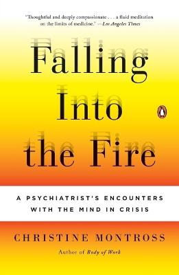 Falling Into the Fire: A Psychiatrist's Encounters with the Mind in Crisis - Christine Montross - cover