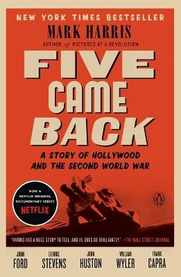 Five Came Back: A Story of Hollywood and the Second World War - Mark Harris - cover