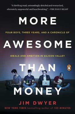 More Awesome Than Money: Four Boys, Three Years, and a Chronicle of Ideals and Ambition in Silicon Valley - Jim Dwyer - cover
