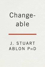Changeable: The Surprising Science Behind Helping Anyone Change