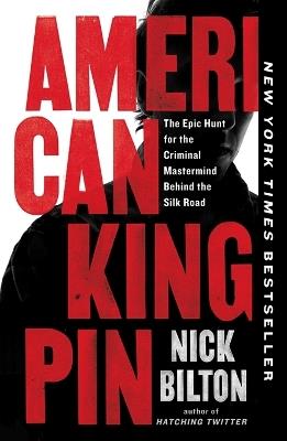 American Kingpin: The Epic Hunt for the Criminal Mastermind Behind the Silk Road - Nick Bilton - cover