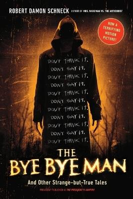 The Bye Bye Man: And Other Strange-but-True Tales - Robert Damon Schneck - cover