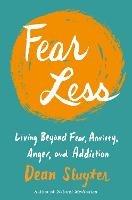 Fear Less: Living Beyond Fear, Anxiety, Anger, and Addiction - Dean Sluyter - cover