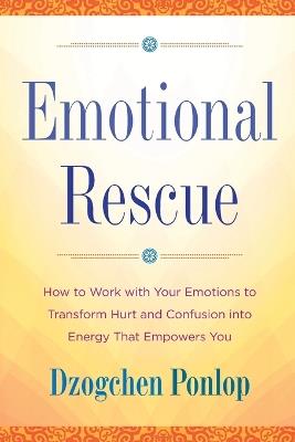Emotional Rescue: How to Work with Your Emotions to Transform Hurt and Confusion into Energy That Empowers You - Dzogchen Ponlop - cover